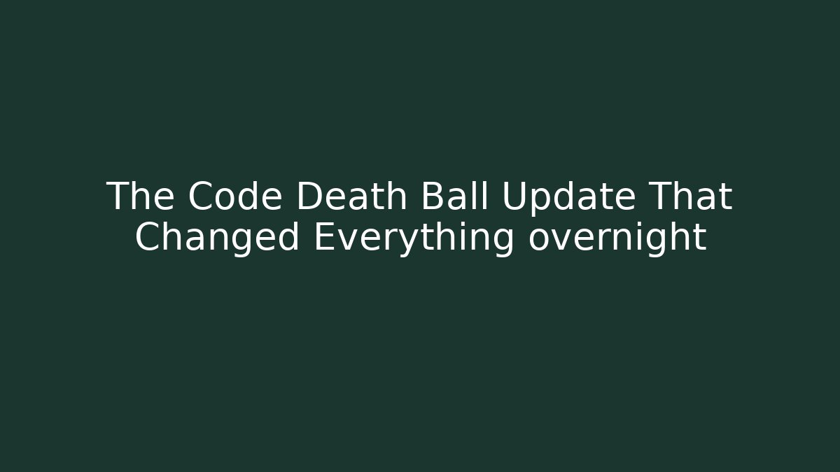 The Code Death Ball Update That Changed Everything overnight