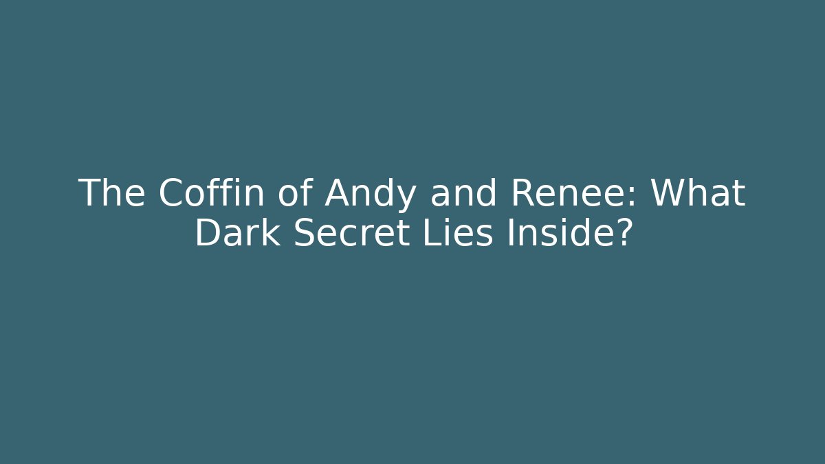 The Coffin of Andy and Renee: What Dark Secret Lies Inside?