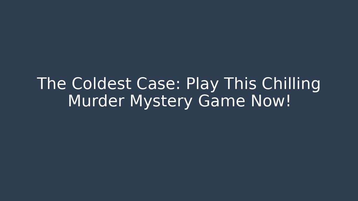 The Coldest Case: Play This Chilling Murder Mystery Game Now!
