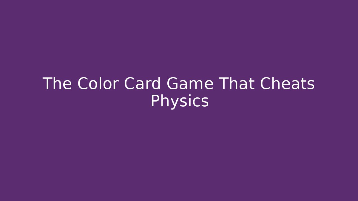 The Color Card Game That Cheats Physics