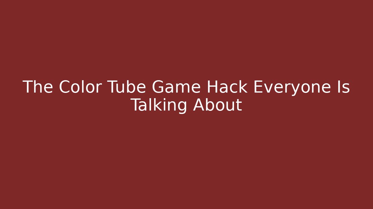 The Color Tube Game Hack Everyone Is Talking About