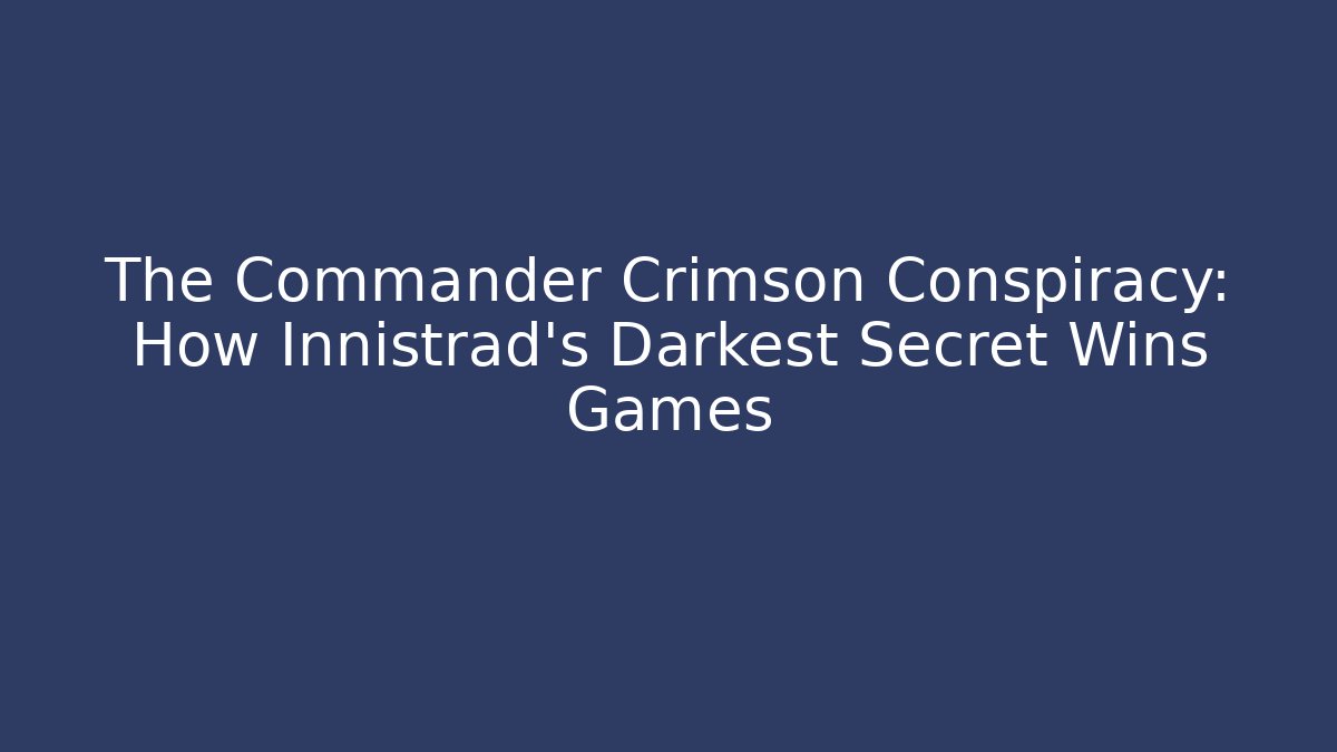 The Commander Crimson Conspiracy: How Innistrad's Darkest Secret Wins Games
