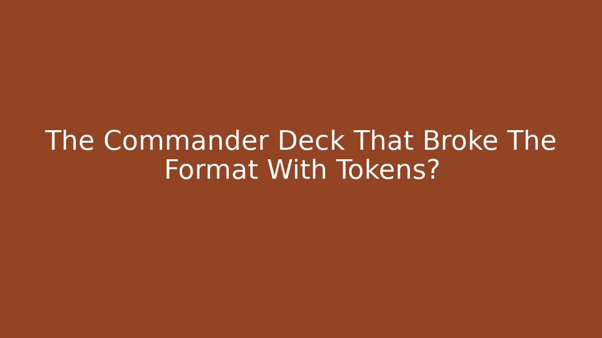 The Commander Deck That Broke The Format With Tokens?