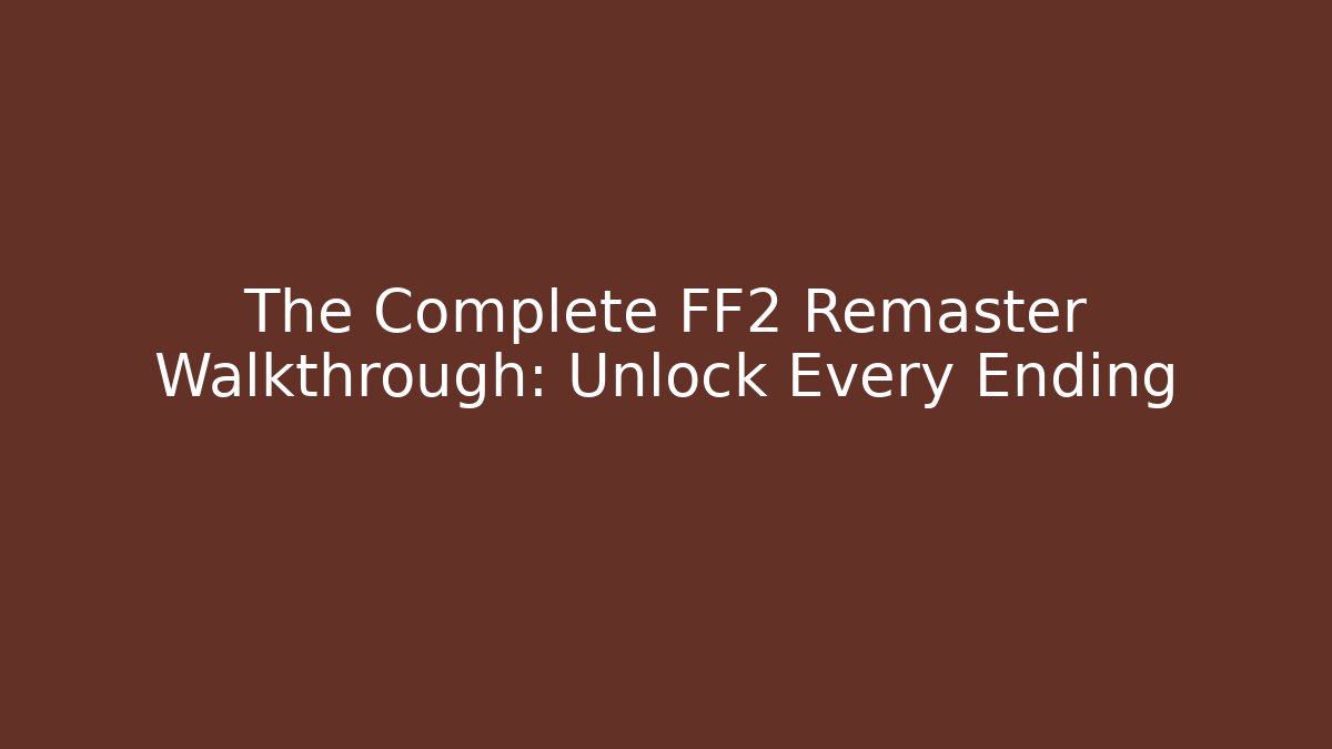 The Complete FF2 Remaster Walkthrough: Unlock Every Ending