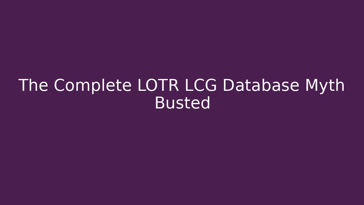 The Complete LOTR LCG Database Myth Busted
