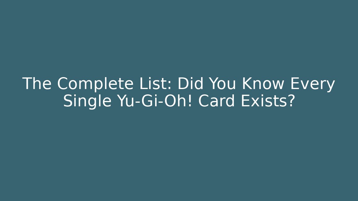 The Complete List: Did You Know Every Single Yu-Gi-Oh! Card Exists?