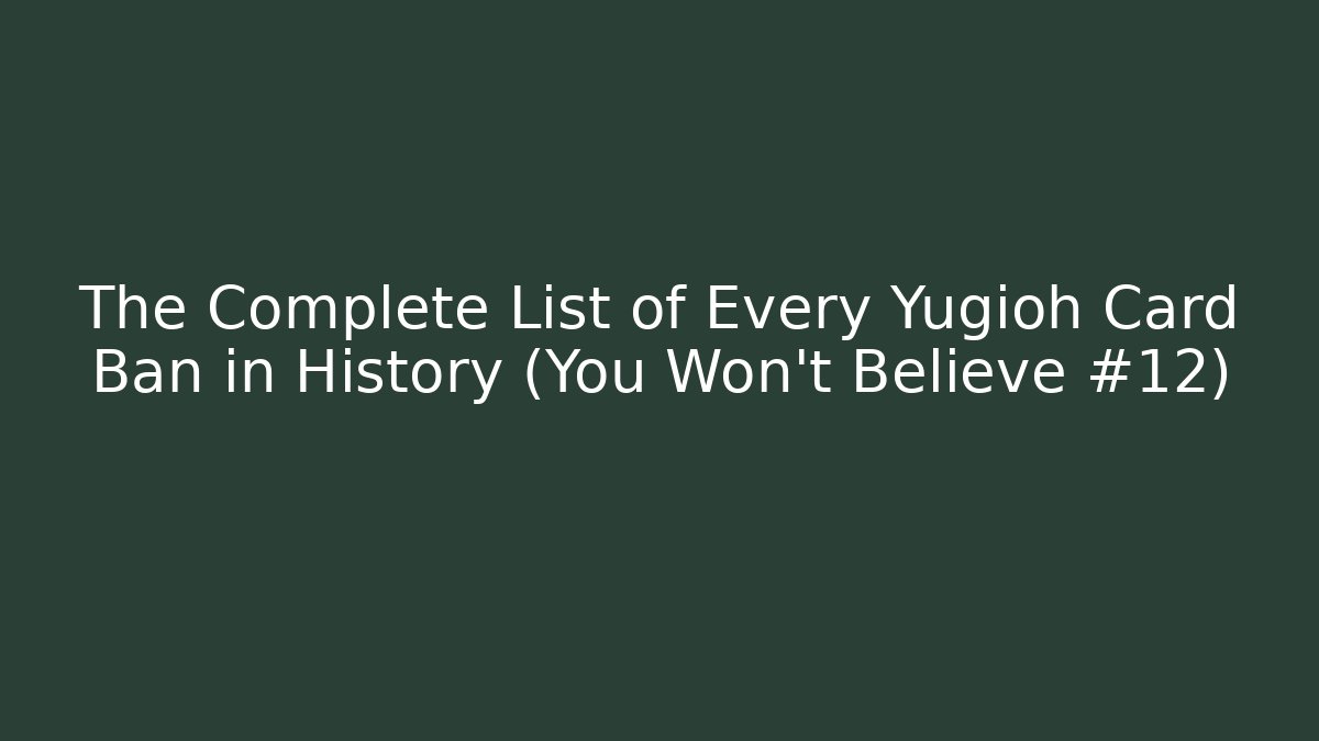 The Complete List of Every Yugioh Card Ban in History (You Won't Believe #12)
