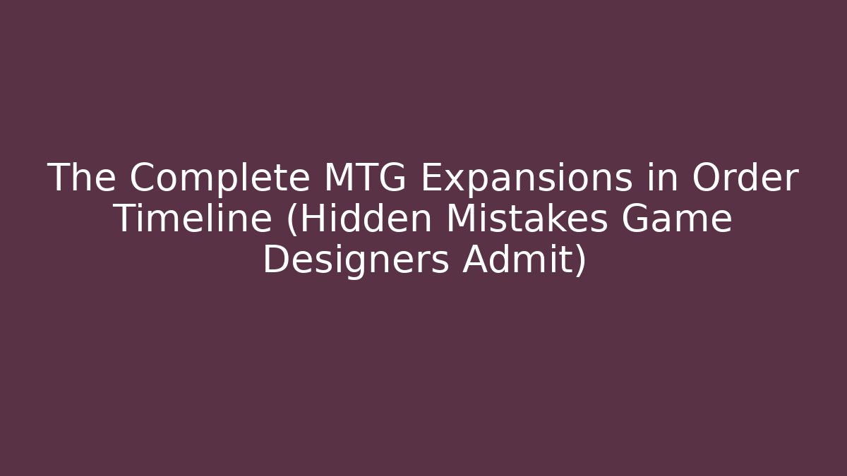 The Complete MTG Expansions in Order Timeline (Hidden Mistakes Game Designers Admit)