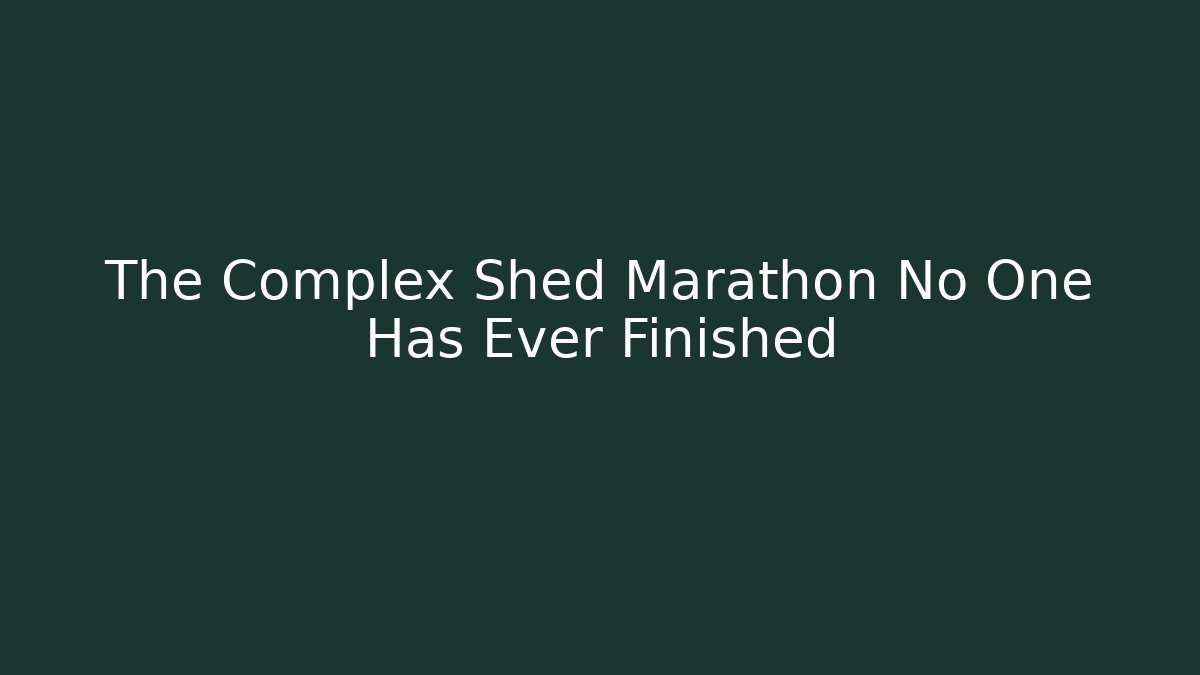 The Complex Shed Marathon No One Has Ever Finished - Método de Aprovação