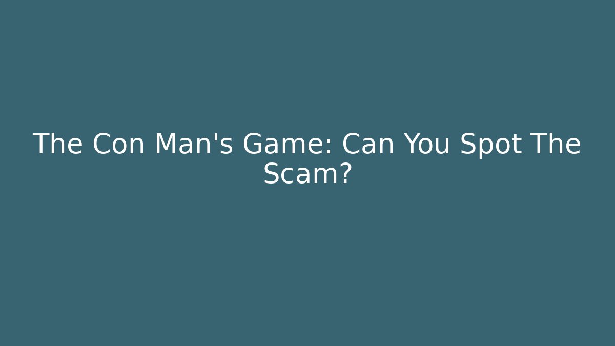 The Con Man's Game: Can You Spot The Scam?