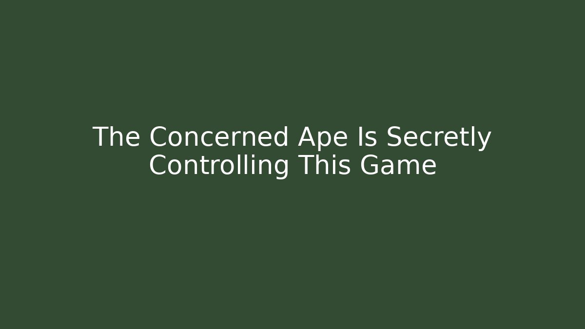 The Concerned Ape Is Secretly Controlling This Game