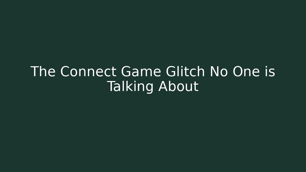 The Connect Game Glitch No One is Talking About