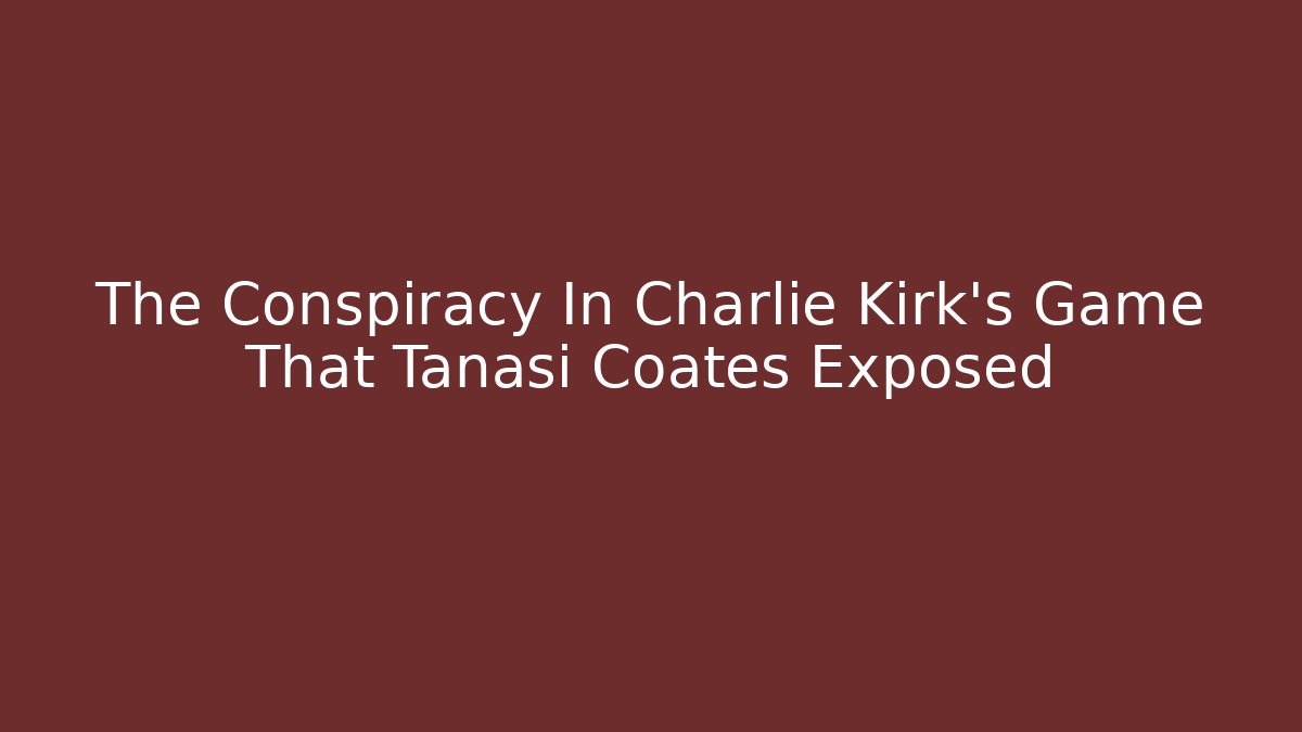 The Conspiracy In Charlie Kirk's Game That Tanasi Coates Exposed