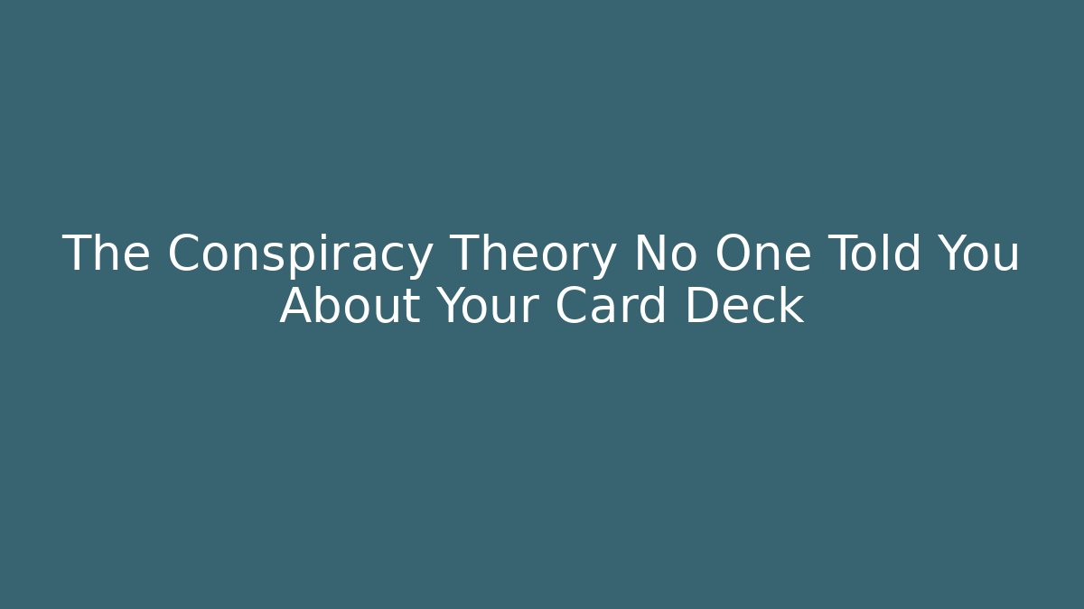 The Conspiracy Theory No One Told You About Your Card Deck