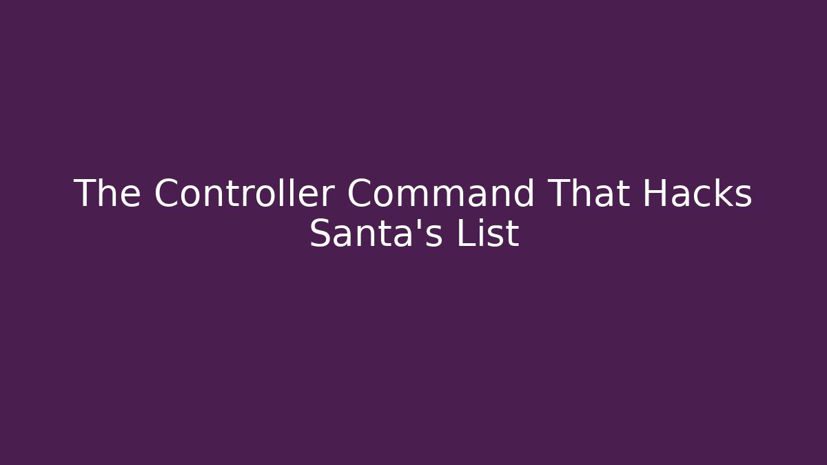 The Controller Command That Hacks Santa's List