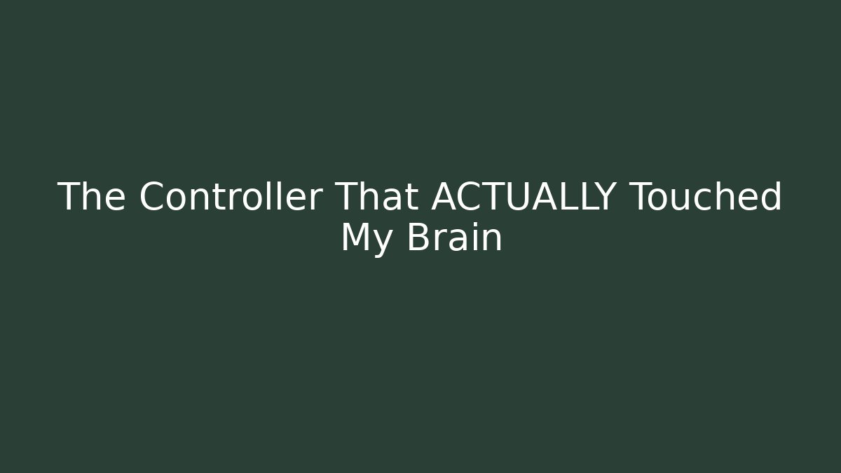 The Controller That ACTUALLY Touched My Brain