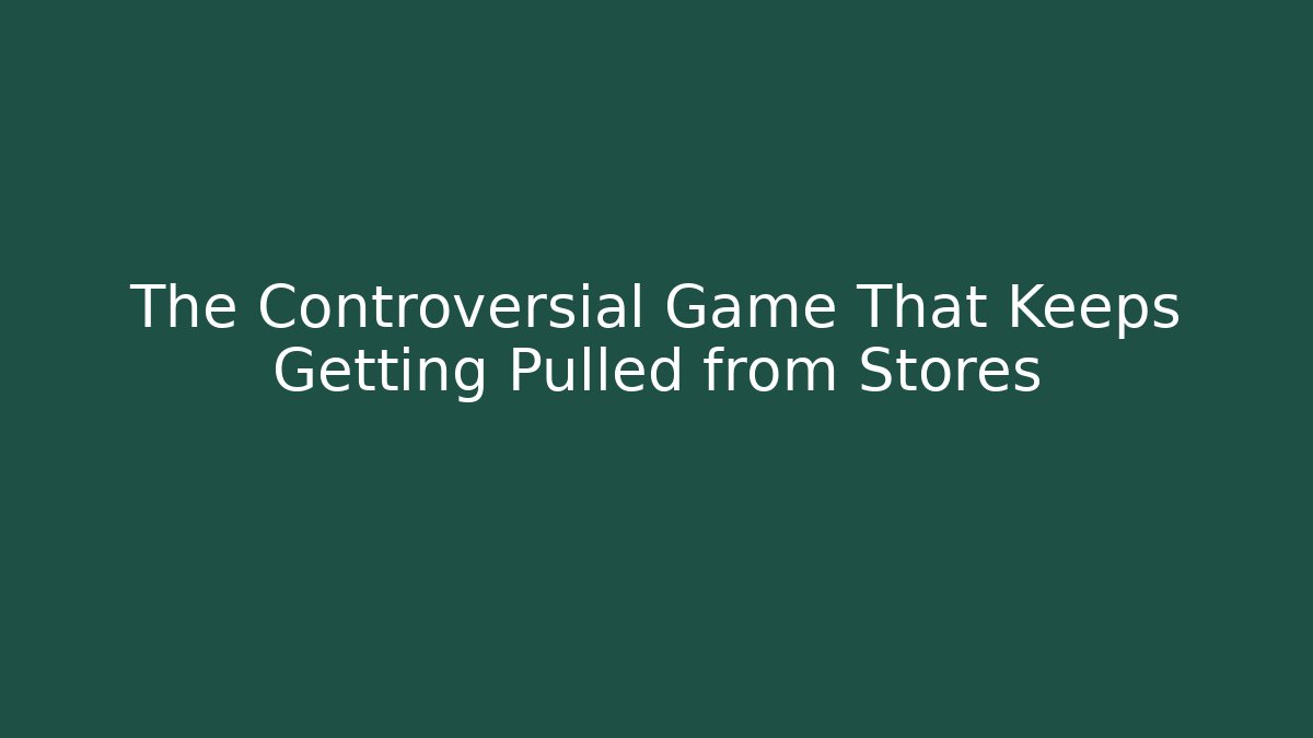 The Controversial Game That Keeps Getting Pulled from Stores - Método de Aprovação