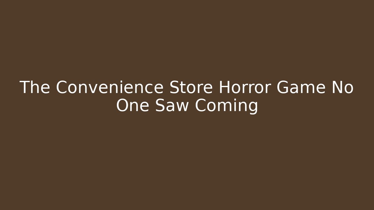 The Convenience Store Horror Game No One Saw Coming
