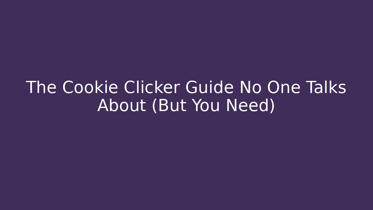 The Cookie Clicker Guide No One Talks About (But You Need)