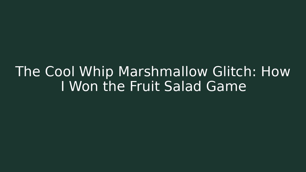 The Cool Whip Marshmallow Glitch: How I Won the Fruit Salad Game