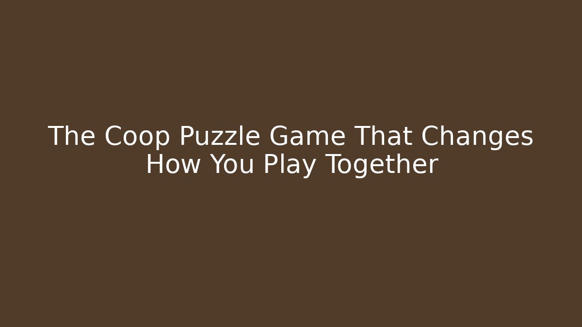 The Coop Puzzle Game That Changes How You Play Together - Método de Aprovação