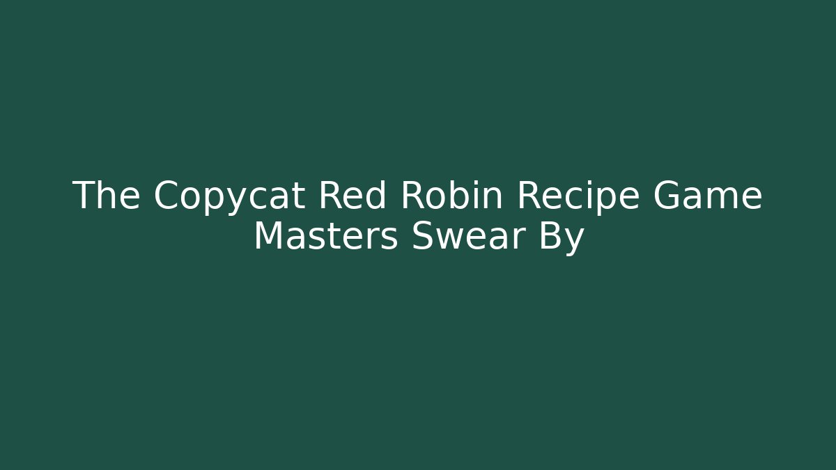 The Copycat Red Robin Recipe Game Masters Swear By