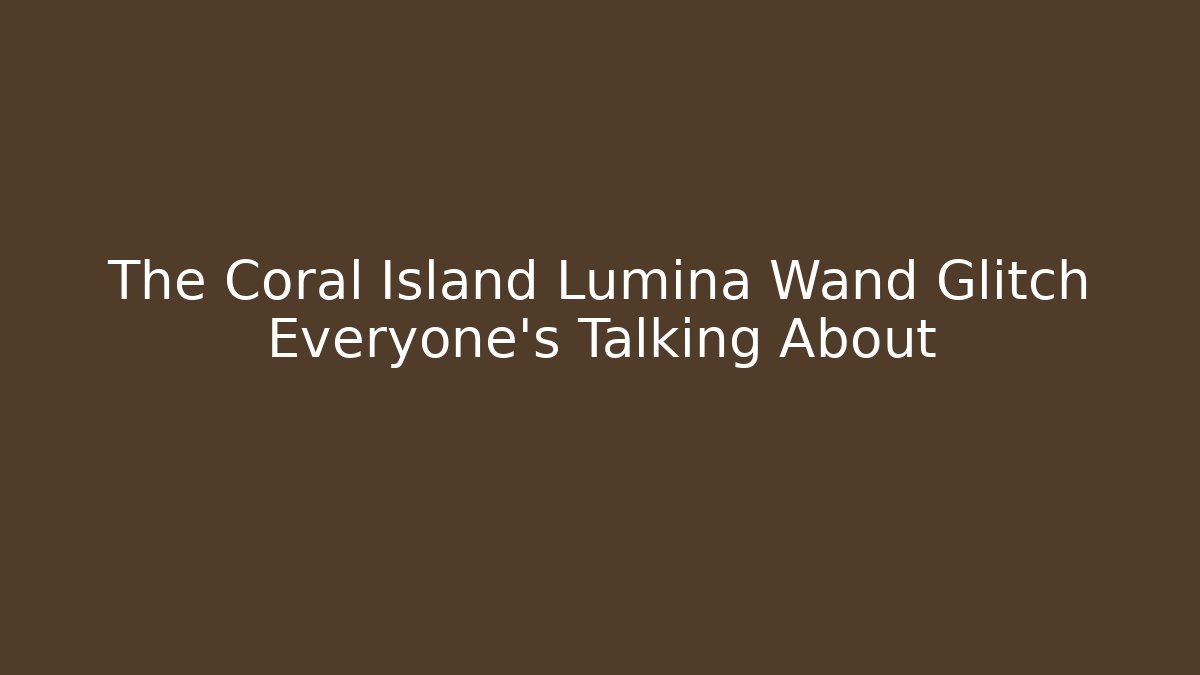 The Coral Island Lumina Wand Glitch Everyone's Talking About