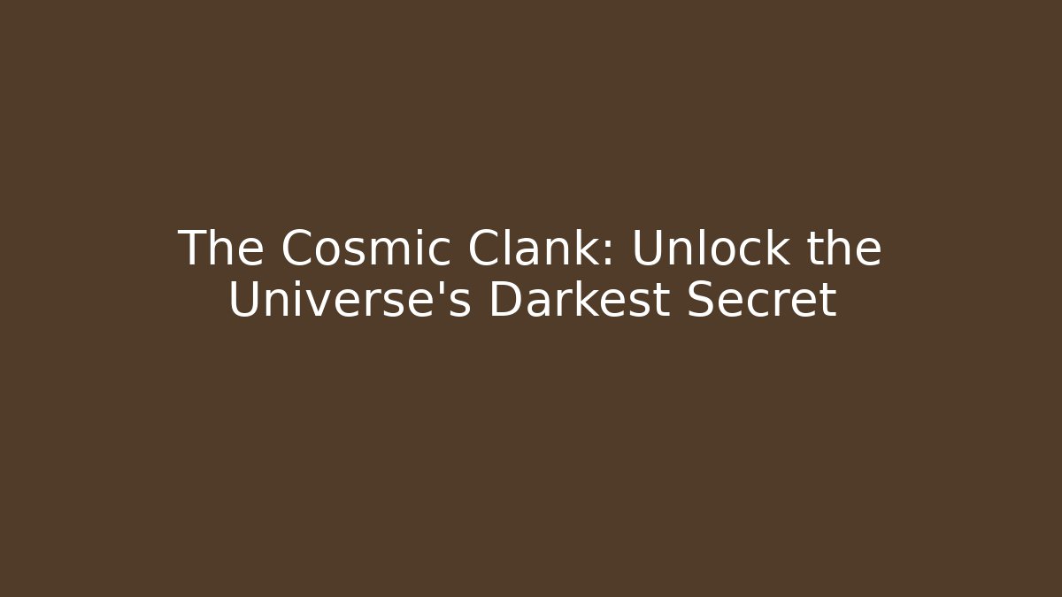 The Cosmic Clank: Unlock the Universe's Darkest Secret