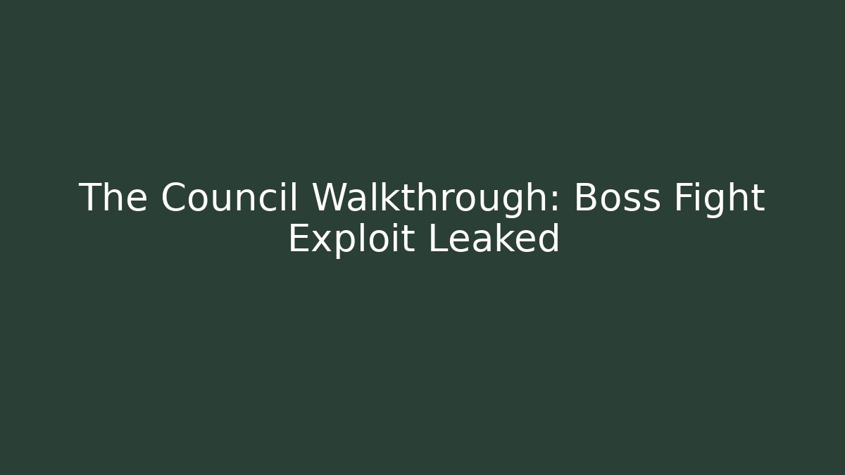 The Council Walkthrough: Boss Fight Exploit Leaked