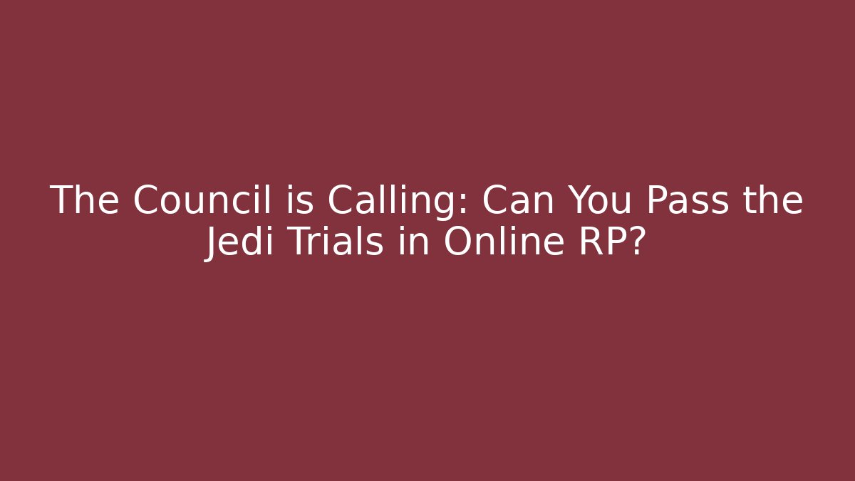 The Council is Calling: Can You Pass the Jedi Trials in Online RP?