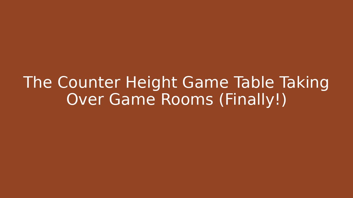 The Counter Height Game Table Taking Over Game Rooms (Finally!)