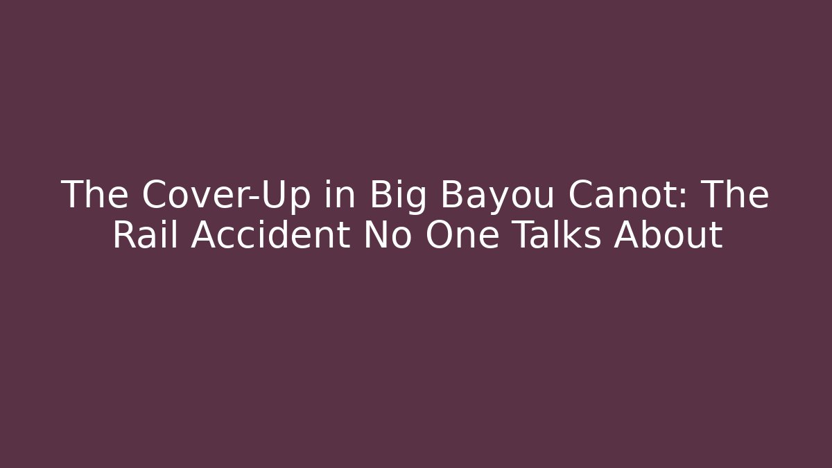The Cover-Up in Big Bayou Canot: The Rail Accident No One Talks About