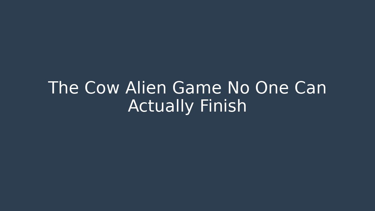 The Cow Alien Game No One Can Actually Finish