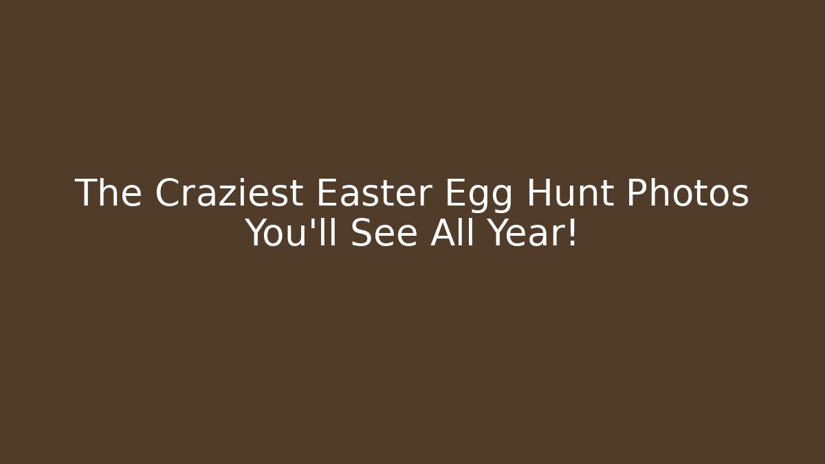 The Craziest Easter Egg Hunt Photos You’ll See All Year!