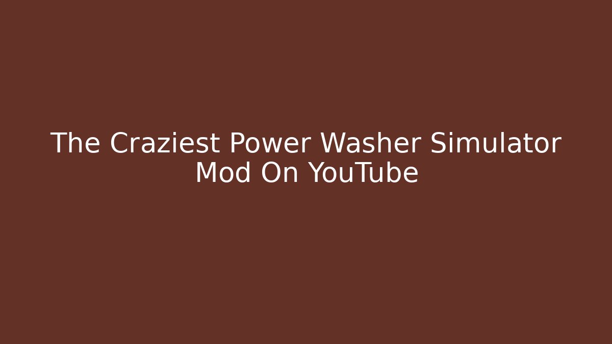 The Craziest Power Washer Simulator Mod On YouTube - Método de Aprovação