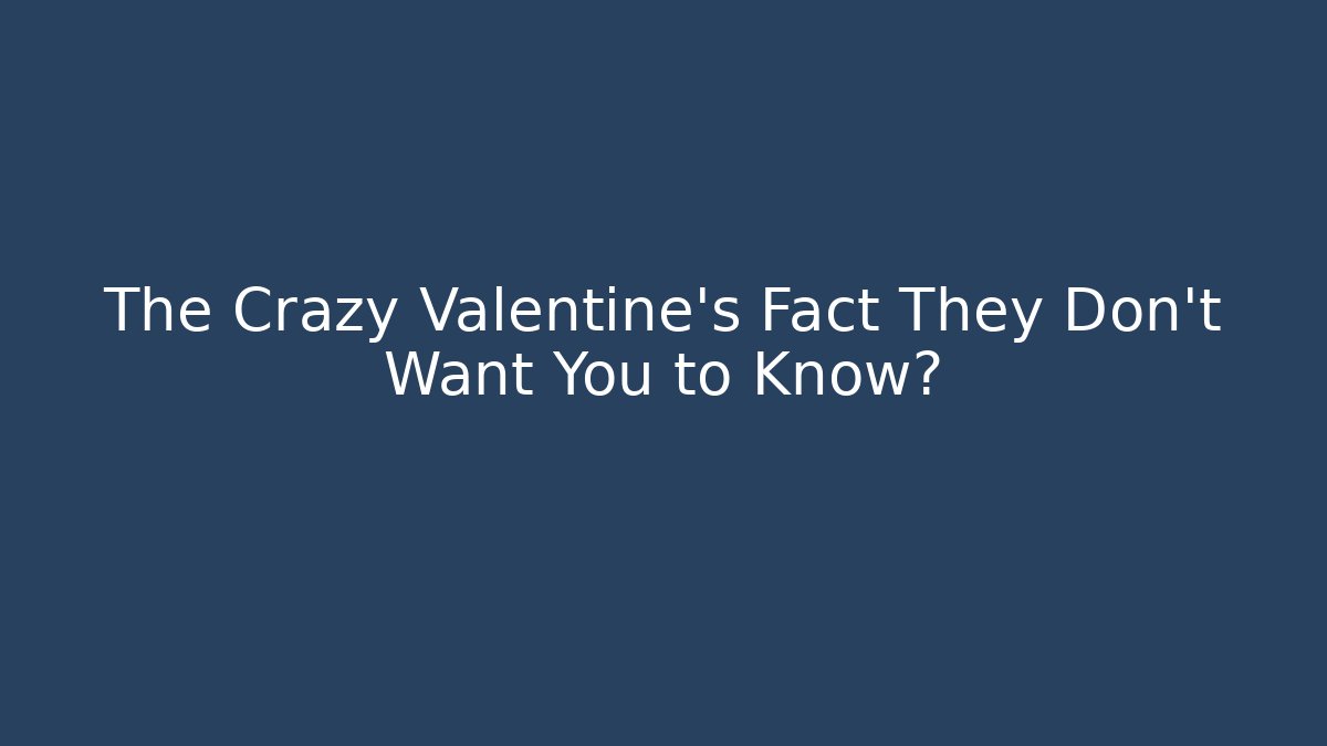 The Crazy Valentine's Fact They Don't Want You to Know?