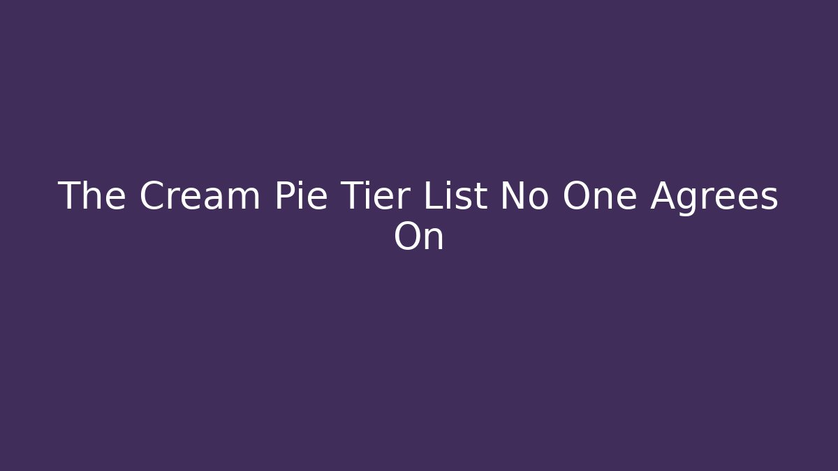 The Cream Pie Tier List No One Agrees On