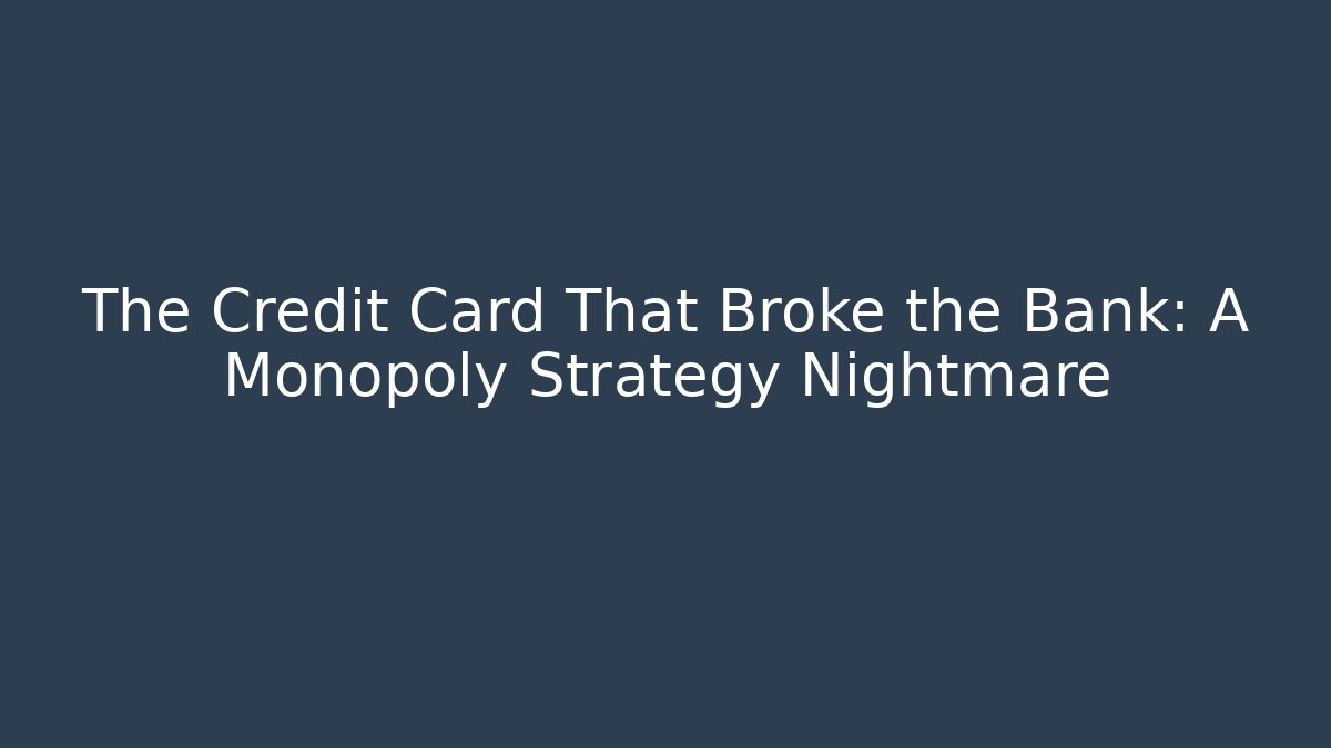 The Credit Card That Broke the Bank: A Monopoly Strategy Nightmare