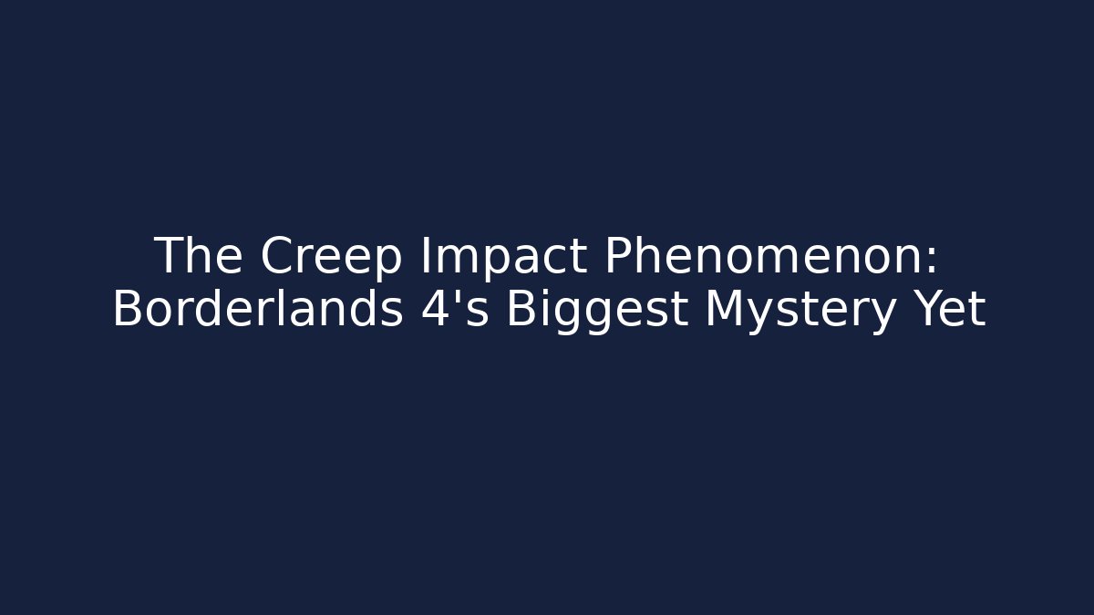 The Creep Impact Phenomenon: Borderlands 4’s Biggest Mystery Yet