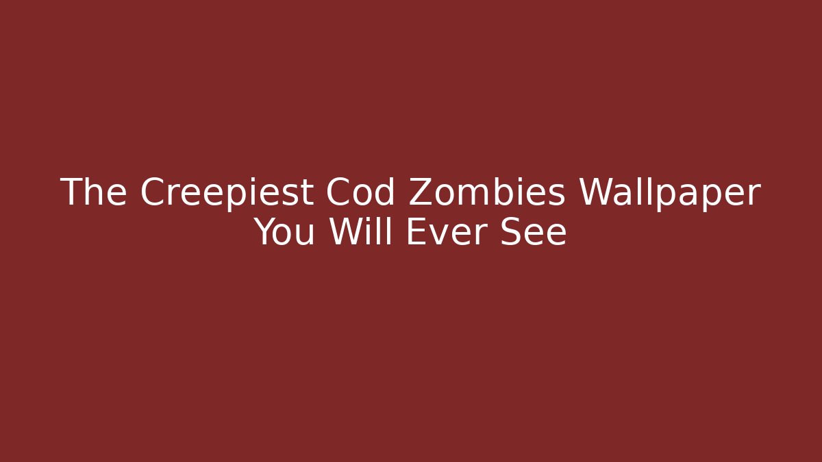 The Creepiest Cod Zombies Wallpaper You Will Ever See