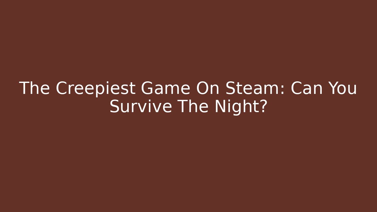 The Creepiest Game On Steam: Can You Survive The Night?