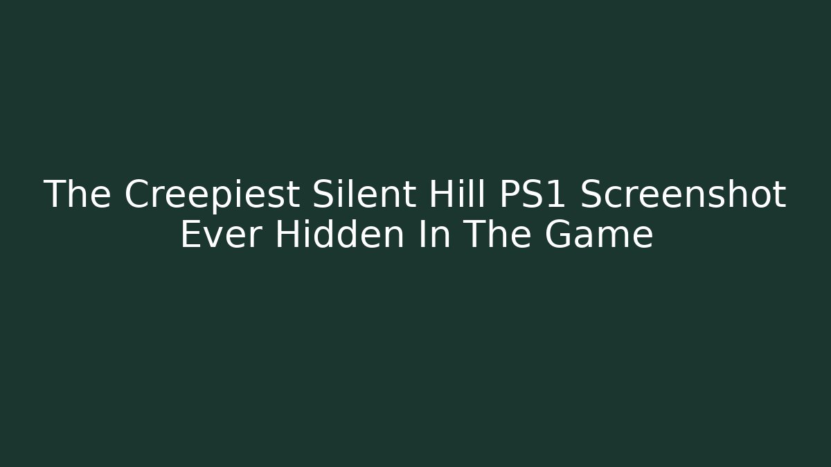 The Creepiest Silent Hill PS1 Screenshot Ever Hidden In The Game