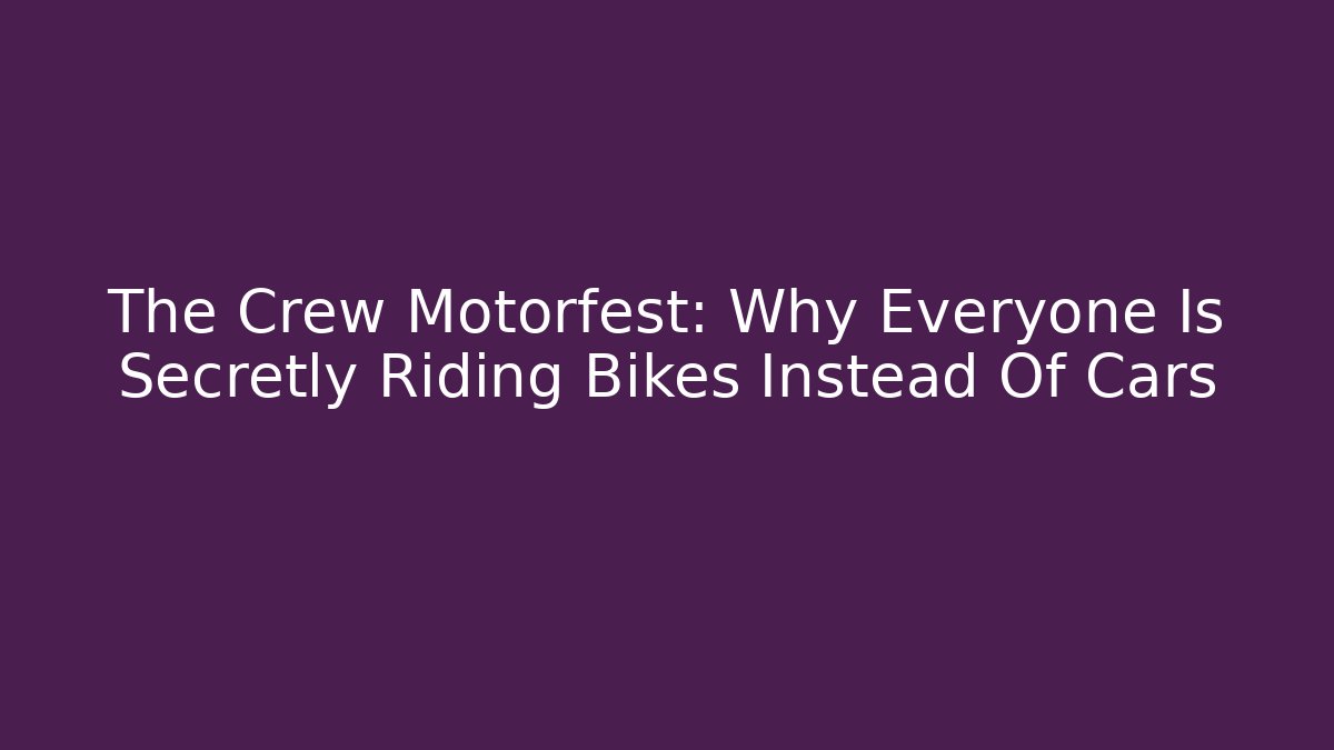 The Crew Motorfest: Why Everyone Is Secretly Riding Bikes Instead Of Cars