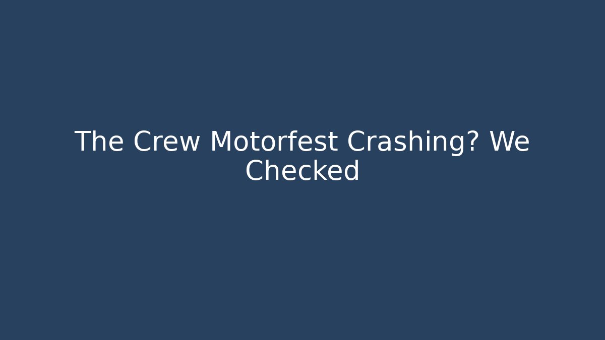 The Crew Motorfest Crashing? We Checked - Método de Aprovação