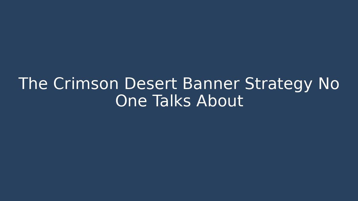 The Crimson Desert Banner Strategy No One Talks About