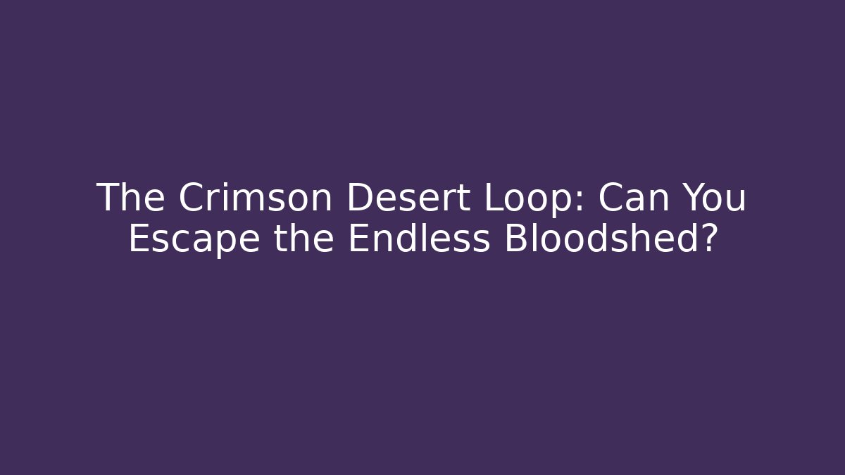 The Crimson Desert Loop: Can You Escape the Endless Bloodshed? - Método de Aprovação