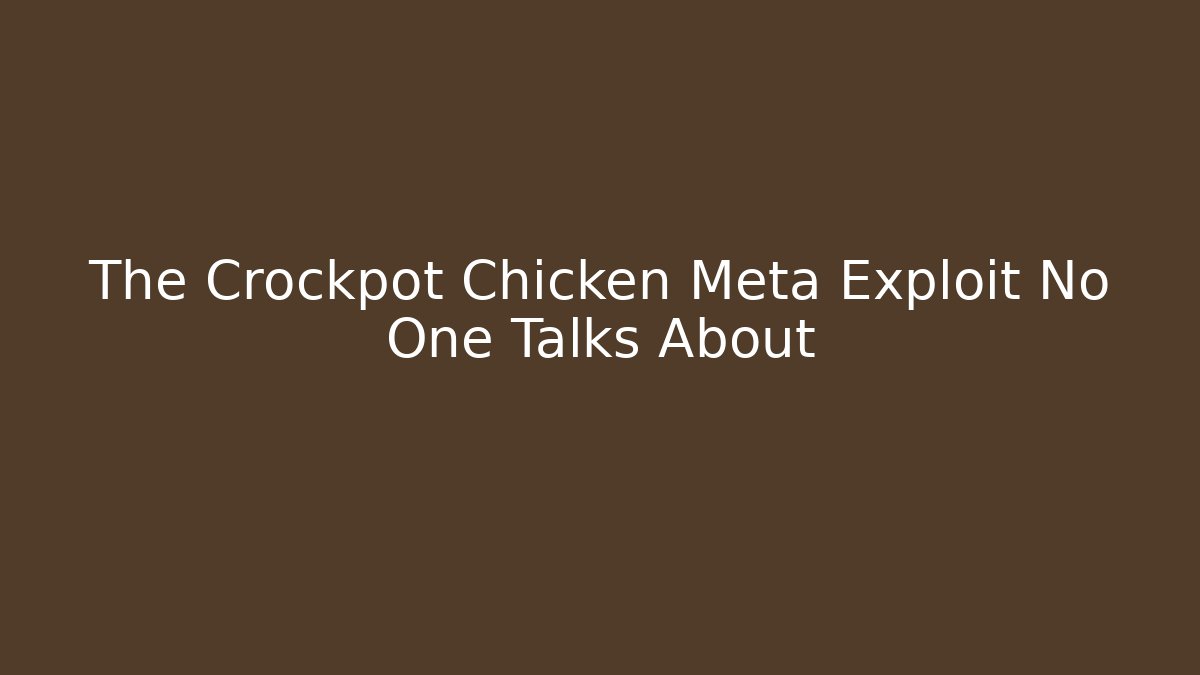The Crockpot Chicken Meta Exploit No One Talks About