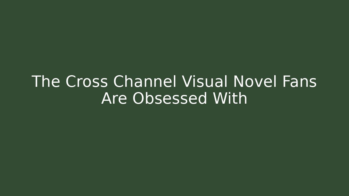 The Cross Channel Visual Novel Fans Are Obsessed With