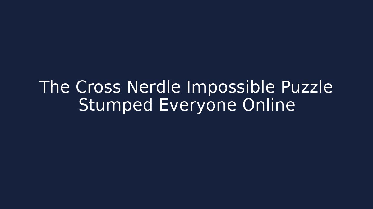 The Cross Nerdle Impossible Puzzle Stumped Everyone Online