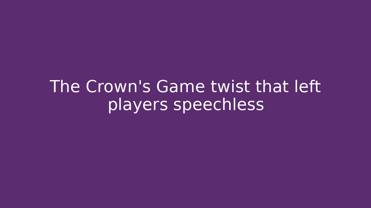 The Crown’s Game twist that left players speechless